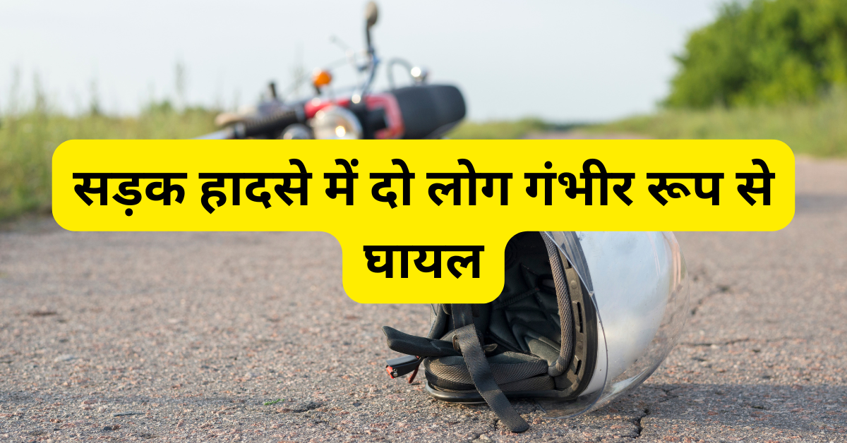 सड़क हादसे में दो लोग गंभीर रूप से घायल