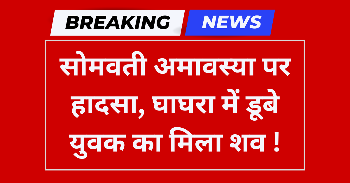 घाघरा में डूबे युवक का मिला शव