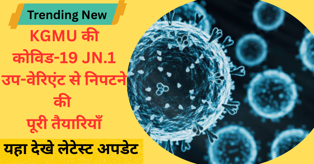 Trending New: KGMU की कोविड-19 JN.1 उप-वेरिएंट से निपटने की पूरी तैयारियाँ,यहा देखे लेटेस्ट अपडेट