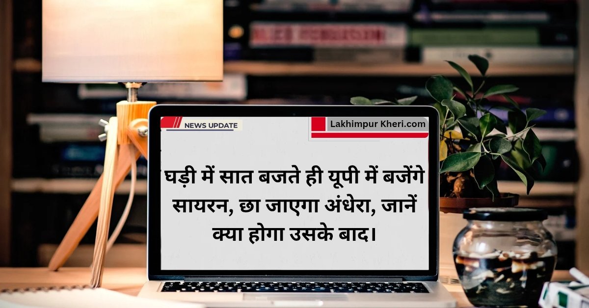Trending News: घड़ी में सात बजते ही यूपी में बजेंगे सायरन, छा जाएगा अंधेरा, जानें क्या होगा उसके बाद