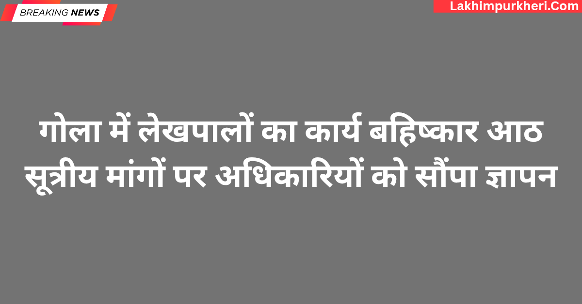Lakhimpur Kheri News: गोला में लेखपालों का कार्य बहिष्कार,आठ सूत्रीय मांगों पर अधिकारियों को सौंपा ज्ञापन